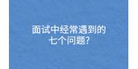 面试中经常遇到的七个问题?
