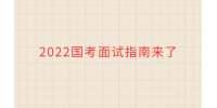2022国考面试指南来了