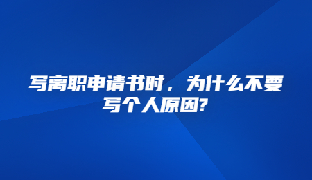 写离职申请书时，为什么不要写个人原因_.jpg
