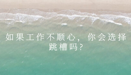 如果工作不顺心，你会选择跳槽吗_.jpg