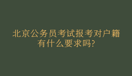 北京公务员考试报考对户籍有什么要求吗_.jpg