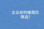 企业如何做简历筛选?