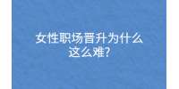 女性职场晋升为什么这么难?