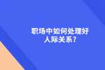 职场中如何处理好人际关系?