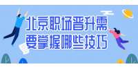 北京职场晋升需要掌握哪些技巧？