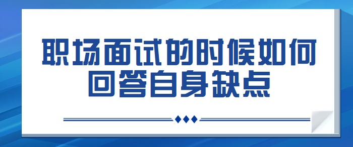 职场面试的时候如何回答自身缺点